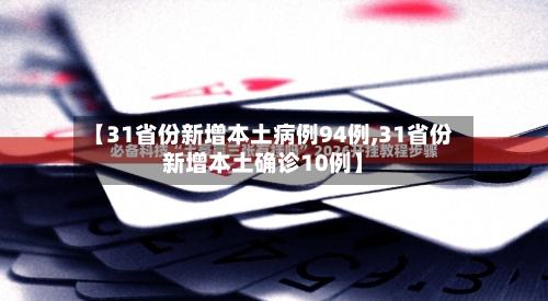 【31省份新增本土病例94例,31省份新增本土确诊10例】
