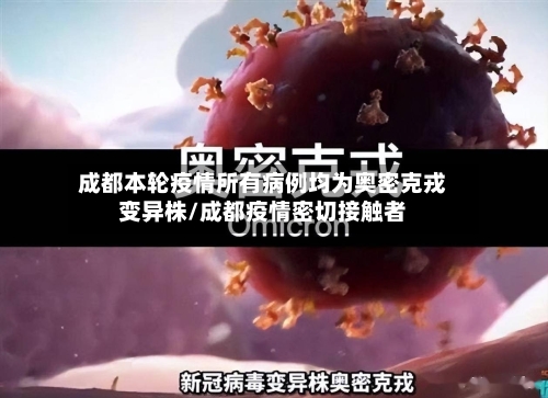 成都本轮疫情所有病例均为奥密克戎变异株/成都疫情密切接触者