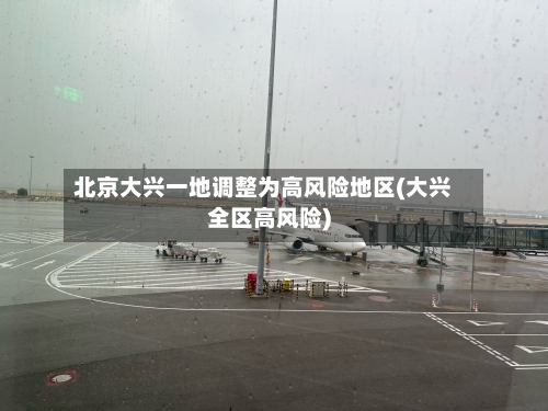 北京大兴一地调整为高风险地区(大兴全区高风险)