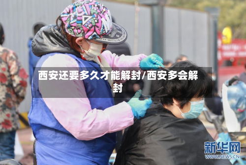 西安还要多久才能解封/西安多会解封-第2张图片