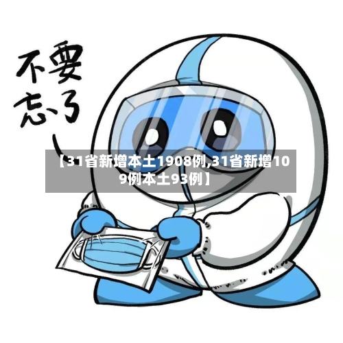 【31省新增本土1908例,31省新增109例本土93例】-第2张图片