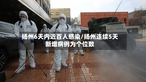 扬州6天内近百人感染/扬州连续5天新增病例为个位数