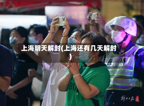 上海明天解封(上海还有几天解封)