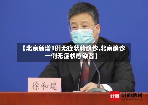【北京新增1例无症状转确诊,北京确诊一例无症状感染者】-第2张图片