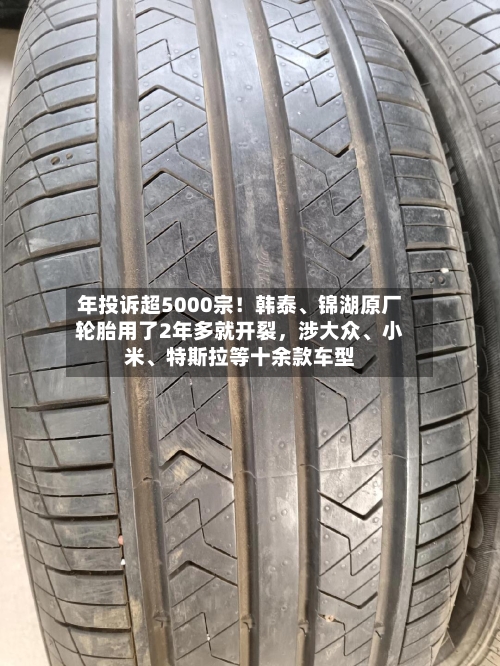 年投诉超5000宗！韩泰、锦湖原厂轮胎用了2年多就开裂，涉大众、小米、特斯拉等十余款车型