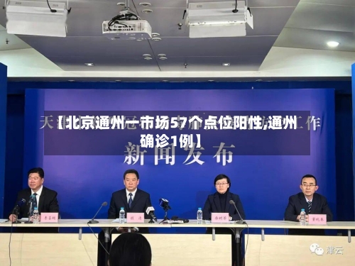 【北京通州一市场57个点位阳性,通州确诊1例】