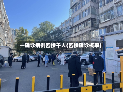一确诊病例密接千人(密接确诊概率)