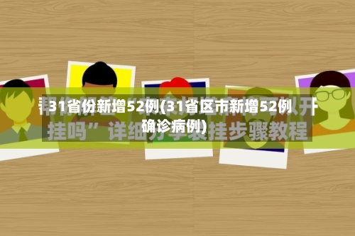 31省份新增52例(31省区市新增52例确诊病例)