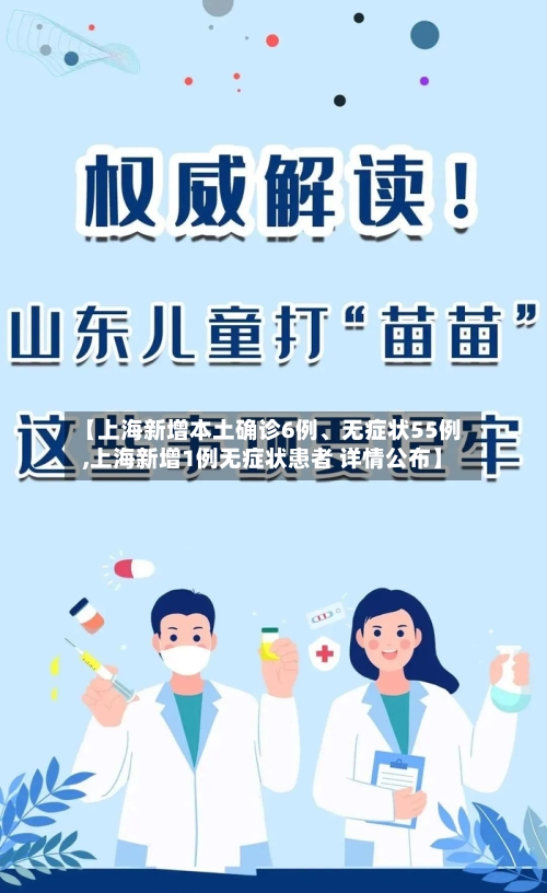 【上海新增本土确诊6例、无症状55例,上海新增1例无症状患者 详情公布】-第2张图片