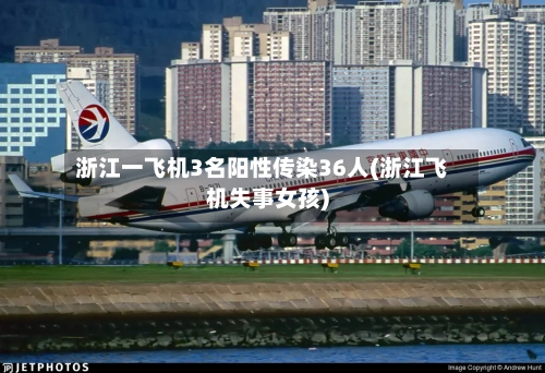 浙江一飞机3名阳性传染36人(浙江飞机失事女孩)