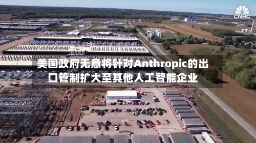 美国政府无意将针对Anthropic的出口管制扩大至其他人工智能企业