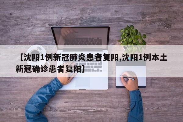 【沈阳1例新冠肺炎患者复阳,沈阳1例本土新冠确诊患者复阳】