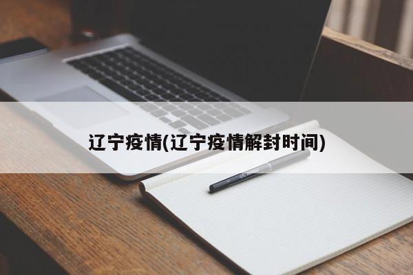 辽宁疫情(辽宁疫情解封时间)