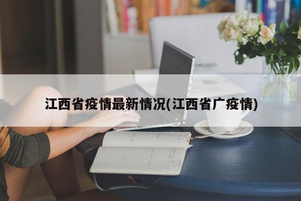 江西省疫情最新情况(江西省广疫情)