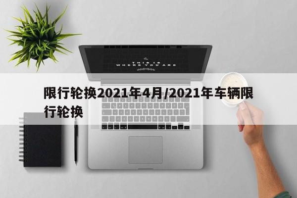 限行轮换2021年4月/2021年车辆限行轮换