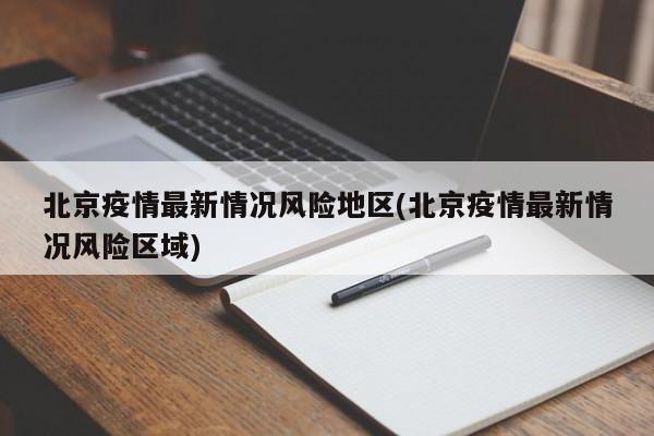 北京疫情最新情况风险地区(北京疫情最新情况风险区域)