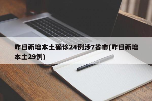 昨日新增本土确诊24例涉7省市(昨日新增本土29例)