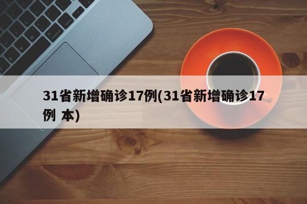 31省新增确诊17例(31省新增确诊17例 本)