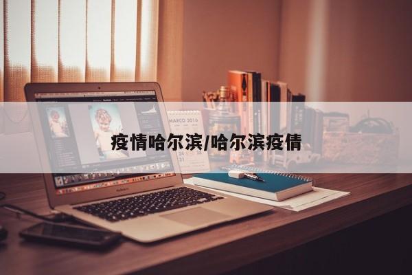 疫情哈尔滨/哈尔滨疫倩