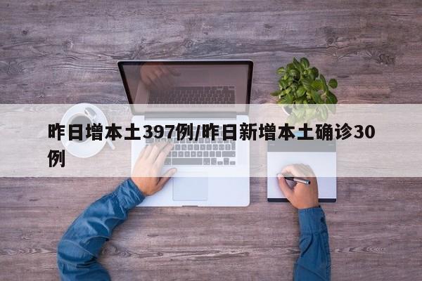 昨日增本土397例/昨日新增本土确诊30例