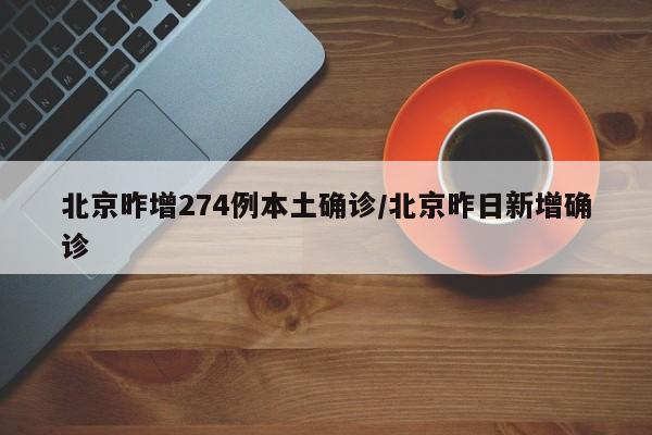 北京昨增274例本土确诊/北京昨日新增确诊