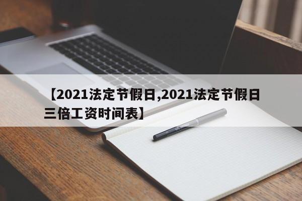 【2021法定节假日,2021法定节假日三倍工资时间表】