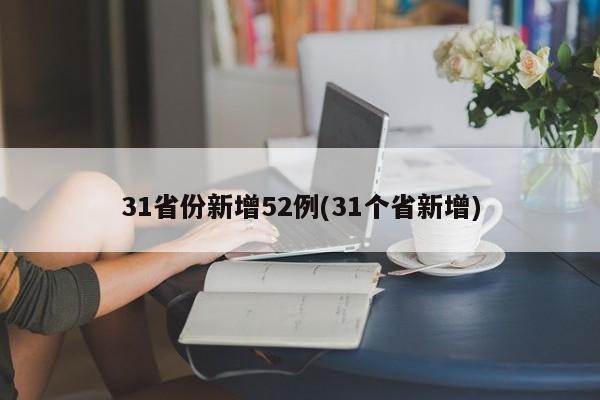 31省份新增52例(31个省新增)
