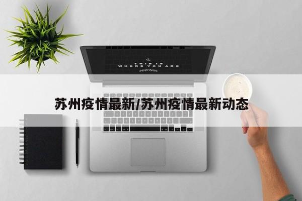 苏州疫情最新/苏州疫情最新动态